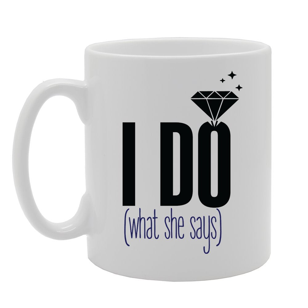 I Do What She Says   Printed Tea Coffee Ceramic  Mg3565 - Funny Printed Coffee Mug - Great Gift Idea