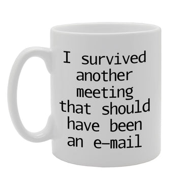 I Survived Another Meeting That Should Have Been An   Printed Tea Coffee Ceramic  Mg1165 - Funny Printed Coffee Mug - Great Gift Idea