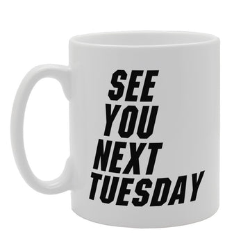 See You Next Tuesday   Printed Tea Coffee Ceramic  Mg3297 - Funny Printed Coffee Mug - Great Gift Idea