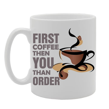 First Coffee Then You Than Order   Printed Tea Coffee Ceramic  Mg3579 - Funny Printed Coffee Mug - Great Gift Idea
