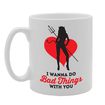I Wanna Do Bad Things With You   Printed Tea Coffee Ceramic  Mg2297 - Funny Printed Coffee Mug - Great Gift Idea