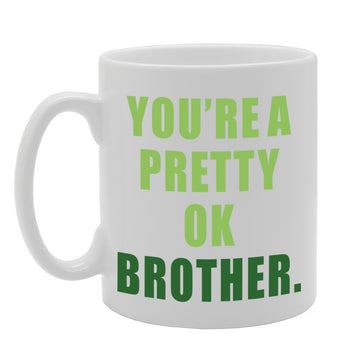 You'Re A Preety Ok Brother   Printed Tea Coffee Ceramic  Mg1044 - Funny Printed Coffee Mug - Great Gift Idea