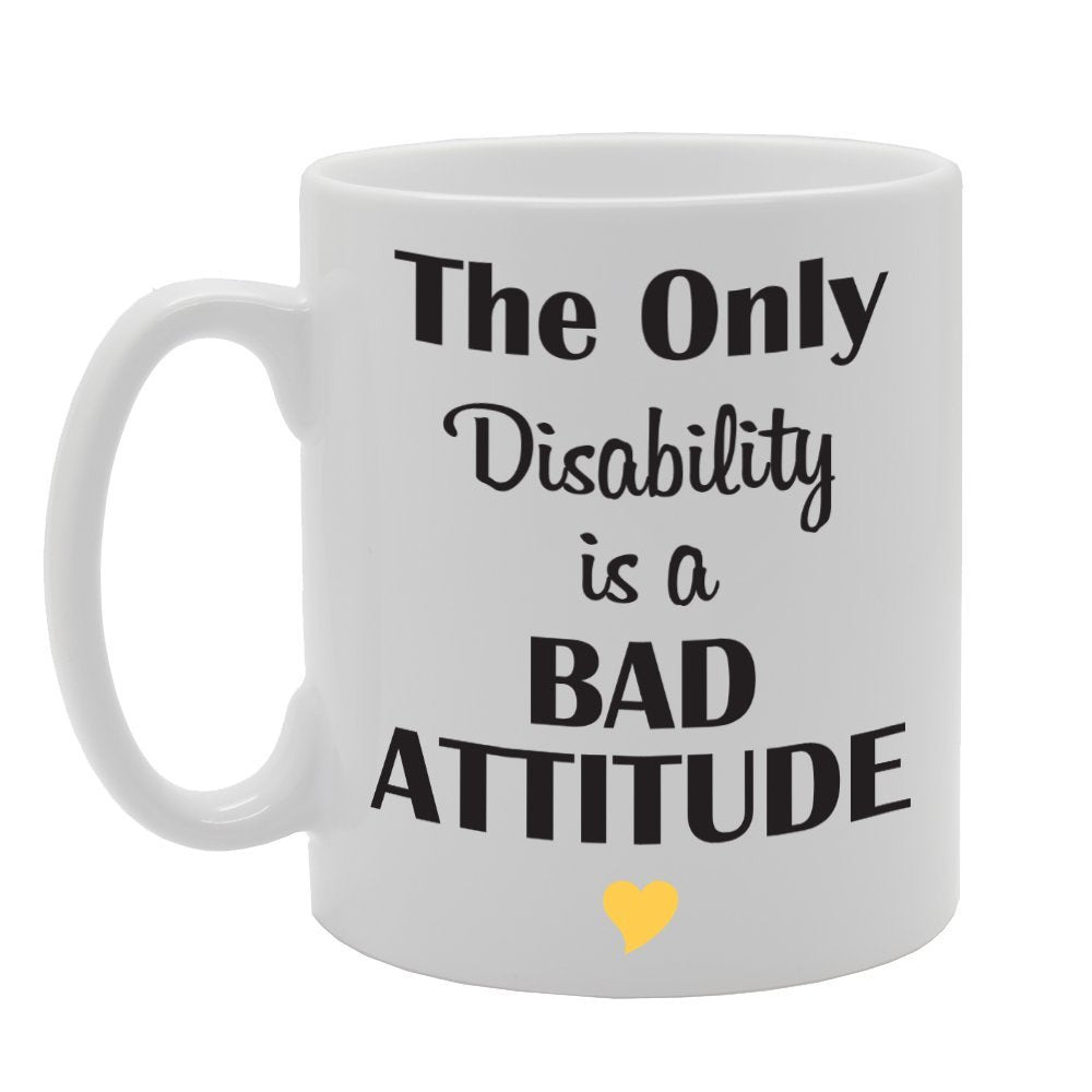 The Only Disability Is A Bad Attitude   Printed Tea Coffee Ceramic  Mg1794 - Funny Printed Coffee Mug - Great Gift Idea