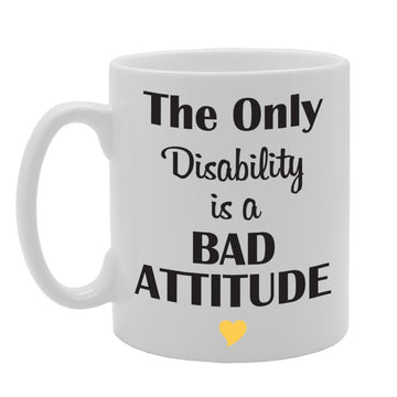 The Only Disability Is A Bad Attitude   Printed Tea Coffee Ceramic  Mg1794 - Funny Printed Coffee Mug - Great Gift Idea