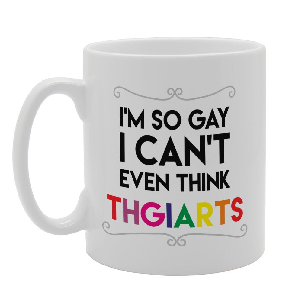 I'M So Gay I Can'T Even Think Thgiarts   Printed Tea Coffee Ceramic  Mg4032 - Funny Printed Coffee Mug - Great Gift Idea
