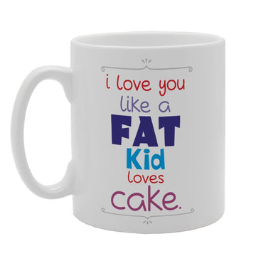 I Love You Like A Fat Kid Loves Cake   Printed Tea Coffee Ceramic  Mg4046 - Funny Printed Coffee Mug - Great Gift Idea
