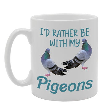 Id Rather Be With My Pigeons   Printed Tea Coffee Ceramic  Mg5263 - Funny Printed Coffee Mug - Great Gift Idea