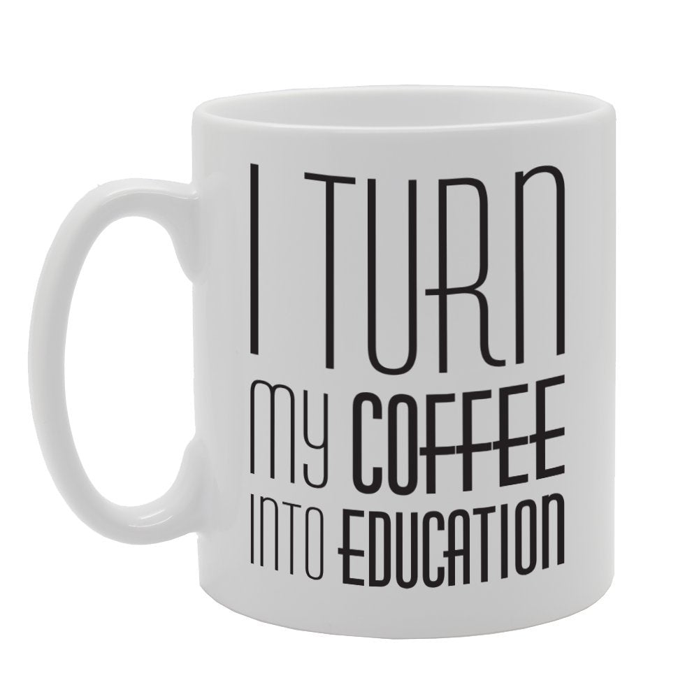 I Turn My Coffee Into Education   Printed Tea Coffee Ceramic  Mg1777 - Funny Printed Coffee Mug - Great Gift Idea