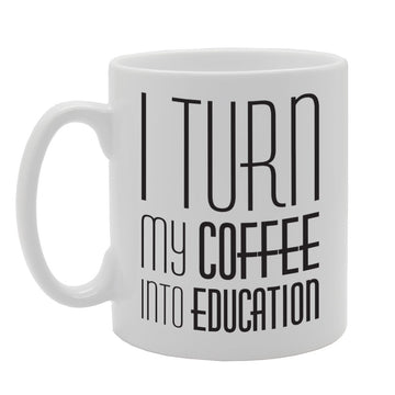I Turn My Coffee Into Education   Printed Tea Coffee Ceramic  Mg1777 - Funny Printed Coffee Mug - Great Gift Idea
