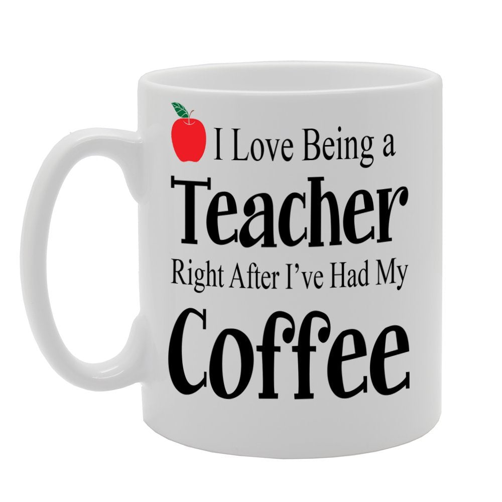 I Love Being A Teacher Right After I'Ve Had My Coffee Mg637 - Funny Printed Coffee Mug - Great Gift Idea