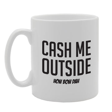 Cash Me Outside How Bow Dah How About That?   Printed Tea Coffee Ceramic  Mg1781 - Funny Printed Coffee Mug - Great Gift Idea