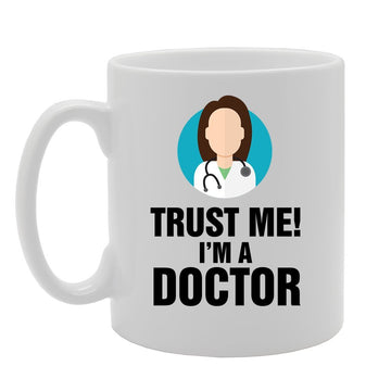 Trust Me! I'M A Doctor   Printed Tea Coffee Ceramic  Mg4125 - Funny Printed Coffee Mug - Great Gift Idea