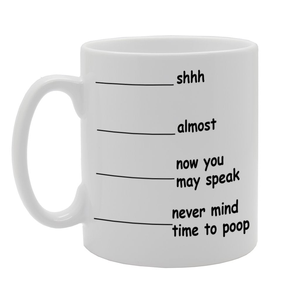 Shh.... Almost....Now You May Speak .... Never Mind Time To Poop / Funny   Printed Tea Coffee Ceramic  Mg685 - Funny Printed Coffee Mug - Great Gift Idea