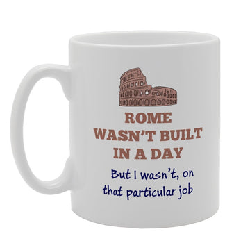 Rome Wasnt Built In A Day But I Wasn'T On That Particular Job   Printed Tea Coffee Ceramic  Mg3125 - Funny Printed Coffee Mug - Great Gift Idea