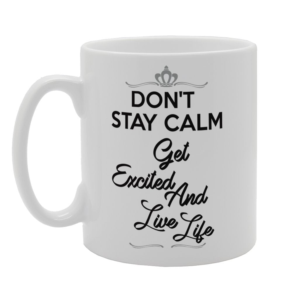 Don'T Stay Calm Get Excited And Live Life   Printed Tea Coffee Ceramic  Mg3384 - Funny Printed Coffee Mug - Great Gift Idea