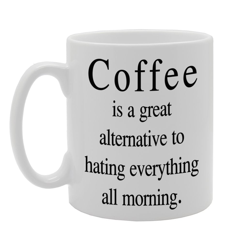 Coffee Is A Great Alternative To Hating Everything All Morning   Printed Tea Coffee Ceramic  Mg614 - Funny Printed Coffee Mug - Great Gift Idea