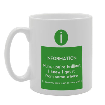 Information Mum, You'Re Brilliant I Knew I Got It From Some Where   Printed Tea Coffee Ceramic  Mg2665 - Funny Printed Coffee Mug - Great Gift Idea