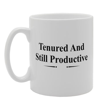 Tenured And Still Productive   Printed Tea Coffee Ceramic  Mg3218 - Funny Printed Coffee Mug - Great Gift Idea