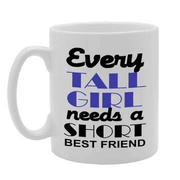 Every Tall Girl Needs A Short Best Friend   Printed Tea Coffee Ceramic  Mg1183 - Funny Printed Coffee Mug - Great Gift Idea
