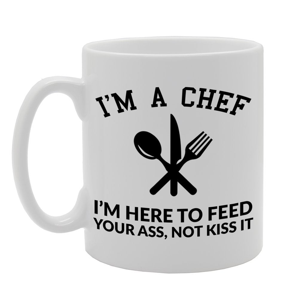 I'M A Chef , I'M Here To Feed Your Ass , Not Kiss It   Printed Tea Coffee Ceramic  Mg648 - Funny Printed Coffee Mug - Great Gift Idea
