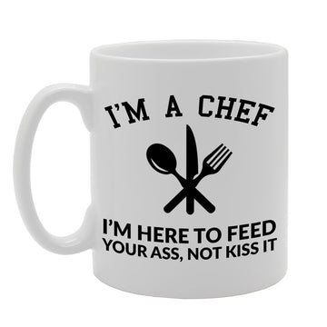 I'M A Chef , I'M Here To Feed Your Ass , Not Kiss It   Printed Tea Coffee Ceramic  Mg648 - Funny Printed Coffee Mug - Great Gift Idea