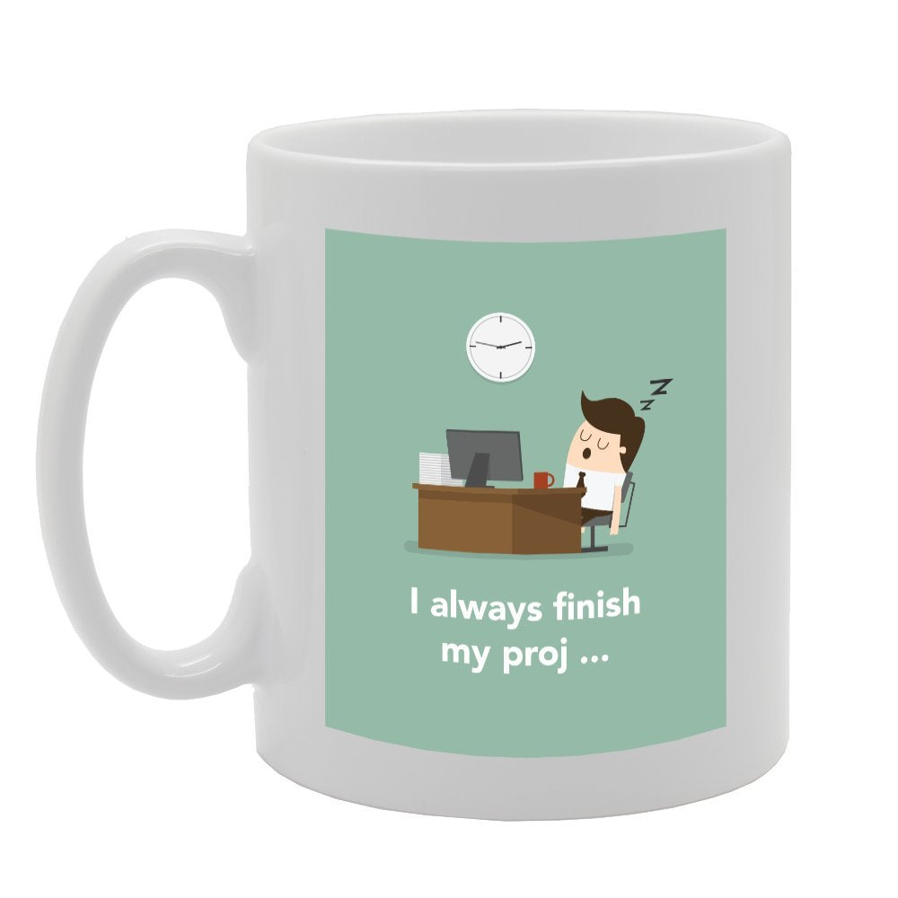 I Always Finish My Proj.   Printed Tea Coffee Ceramic  Mg3078 - Funny Printed Coffee Mug - Great Gift Idea