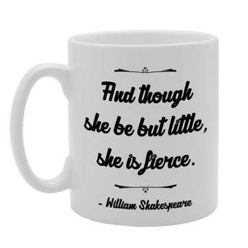 And Though She Be But Little, She Is Fierce - William Shakespeare   Printed Tea Coffee Ceramic  Mg767 - Funny Printed Coffee Mug - Great Gift Idea