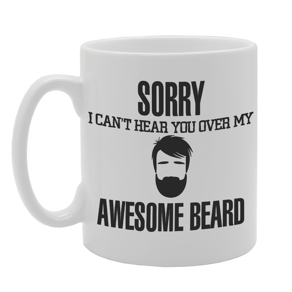 Sorry I Can'T Hear You Over My Awesome Beard   Printed Tea Coffee Ceramic  Mg2796 - Funny Printed Coffee Mug - Great Gift Idea