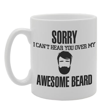 Sorry I Can'T Hear You Over My Awesome Beard   Printed Tea Coffee Ceramic  Mg2796 - Funny Printed Coffee Mug - Great Gift Idea