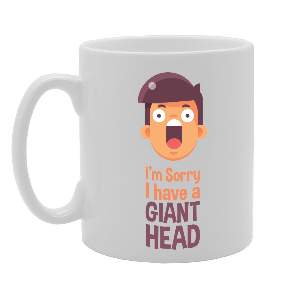 I'M Sorry I Have A Giant Head   Printed Tea Coffee Ceramic  Mg3469 - Funny Printed Coffee Mug - Great Gift Idea