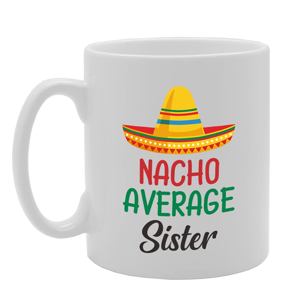 Nacho Sister   Printed Tea Coffee Ceramic  Mg5112 - Funny Printed Coffee Mug - Great Gift Idea