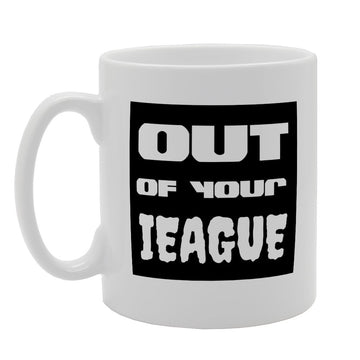 Out Of Your League   Printed Tea Coffee Ceramic  Mg2432 - Funny Printed Coffee Mug - Great Gift Idea