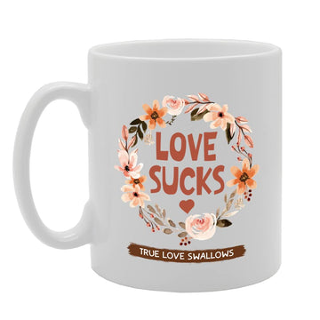 Love Sucks, True Love Swallows   Printed Tea Coffee Ceramic  Mg5549 - Funny Printed Coffee Mug - Great Gift Idea