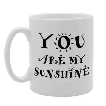 You Are My Sunshine   Printed Tea Coffee Ceramic  Mg899 - Funny Printed Coffee Mug - Great Gift Idea