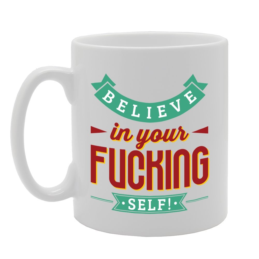 Believe In Your F**King Self   Printed Tea Coffee Ceramic  Mg2898 - Funny Printed Coffee Mug - Great Gift Idea