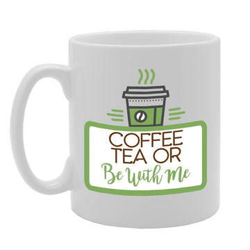 Coffee Tea Or Be With Me   Printed Tea Coffee Ceramic  Mg2989 - Funny Printed Coffee Mug - Great Gift Idea