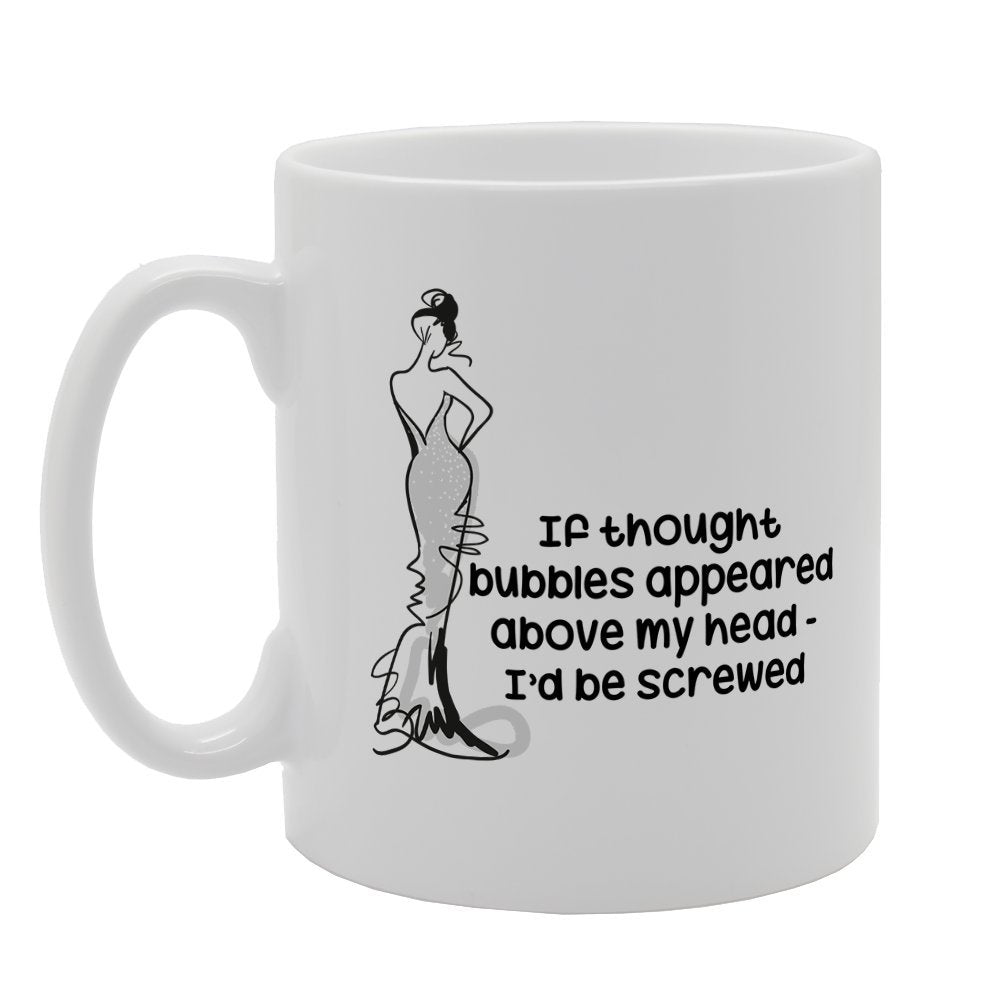 If You Thought Bubbles Apperaed Above My Head I'D Be Screwed   Printed Tea Coffee Ceramic  Mg3161 - Funny Printed Coffee Mug - Great Gift Idea