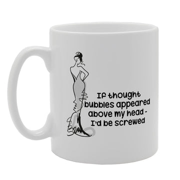 If You Thought Bubbles Apperaed Above My Head I'D Be Screwed   Printed Tea Coffee Ceramic  Mg3161 - Funny Printed Coffee Mug - Great Gift Idea