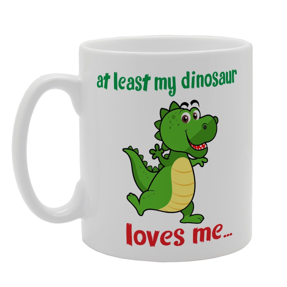 At Least My Dinosaur Loves Me   Printed Tea Coffee Ceramic  Mg4093 - Funny Printed Coffee Mug - Great Gift Idea