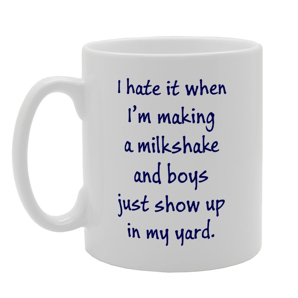 I Hate It When I'M Making A Milkshake And Boys Shows Up   Printed Tea Coffee Ceramic  Mg2566 - Funny Printed Coffee Mug - Great Gift Idea