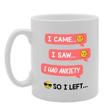 I Came I Saw I Had Anxiety So I Left   Printed Tea Coffee Ceramic  Mg5559 - Funny Printed Coffee Mug - Great Gift Idea