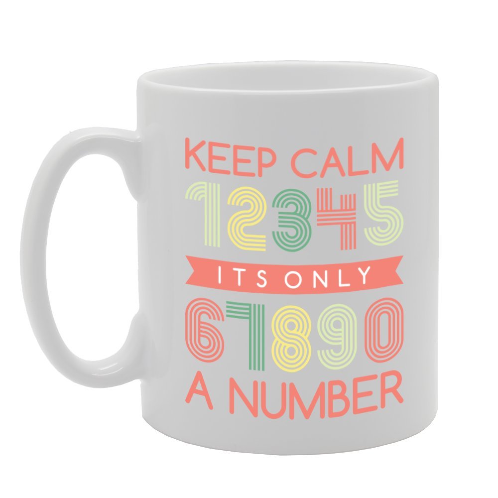 Keep Calm And Its Only A Number   Printed Tea Coffee Ceramic  Mg3047 - Funny Printed Coffee Mug - Great Gift Idea