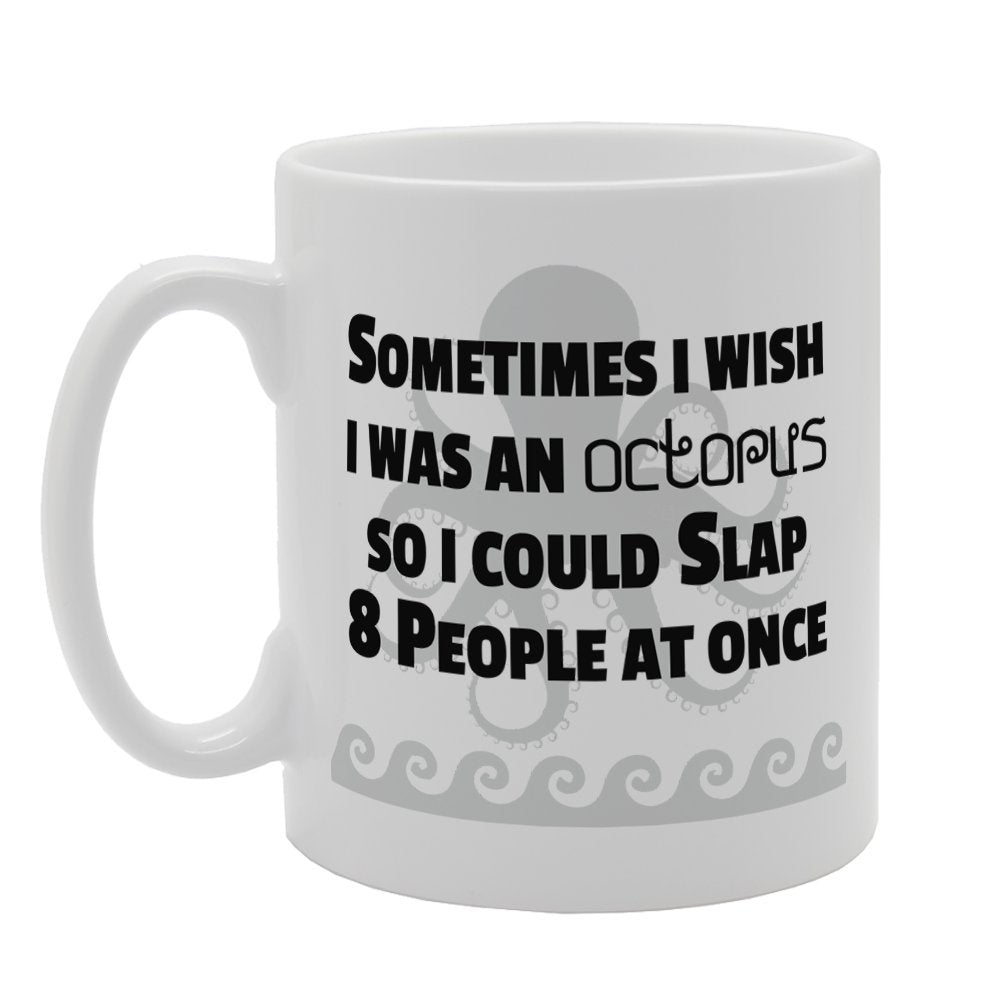 Sometimes I Wish I Was An Octopus So I Could Slap 8 People At Once   Printed Tea Coffee Ceramic  Mg3296 - Funny Printed Coffee Mug - Great Gift Idea