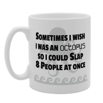 Sometimes I Wish I Was An Octopus So I Could Slap 8 People At Once   Printed Tea Coffee Ceramic  Mg3296 - Funny Printed Coffee Mug - Great Gift Idea