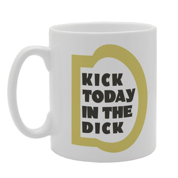 Kick Today In The Dick   Printed Tea Coffee Ceramic  Mg4026 - Funny Printed Coffee Mug - Great Gift Idea