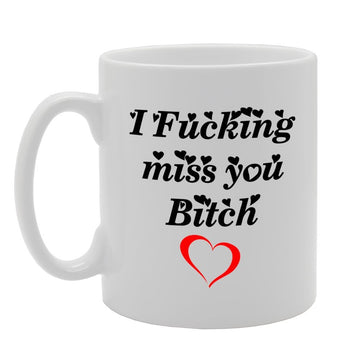 I Fucking Miss You Bitch   Printed Tea Coffee Ceramic  Mg845 - Funny Printed Coffee Mug - Great Gift Idea