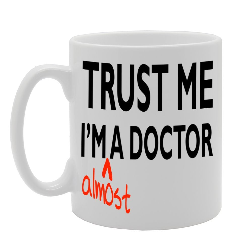 Trust Me I'M Almost A Doctor   Printed Tea Coffee Ceramic  Mg591 - Funny Printed Coffee Mug - Great Gift Idea