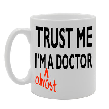 Trust Me I'M Almost A Doctor   Printed Tea Coffee Ceramic  Mg591 - Funny Printed Coffee Mug - Great Gift Idea