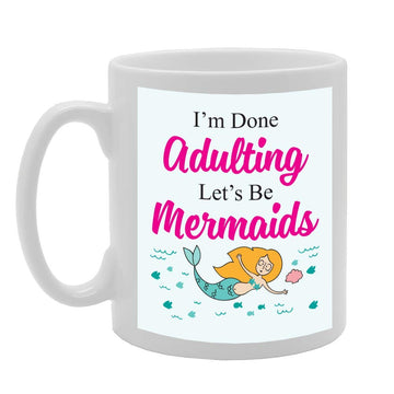 I Am Done Adulting Let'S Be Mermaids   Printed Tea Coffee Ceramic  Mg1798 - Funny Printed Coffee Mug - Great Gift Idea