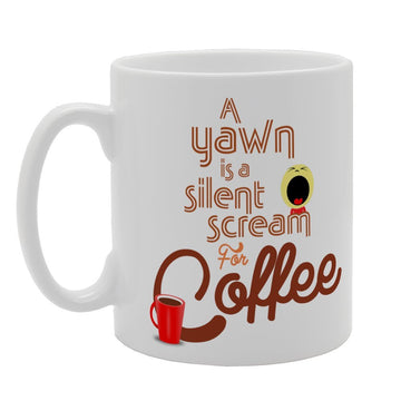 A Yawn Is A Silent Scream For Coffee   Printed Tea Coffee Ceramic  Mg4099 - Funny Printed Coffee Mug - Great Gift Idea